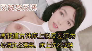 （全网资源看下面简阶）又敏感又骚！高颜值女神床上有多反差！