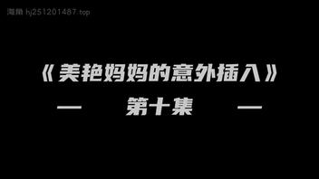妈妈的意外插入10&ndash;12