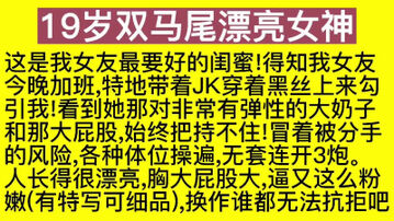 [原创]防贼防盗没防JK闺蜜：&ldquo;我姐妹的骚逼没我香吧？没我这么紧这么嫩吧&rdquo;