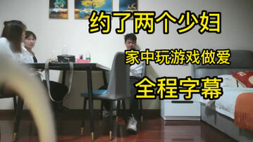 约了俩个少妇家中玩游戏做爱全程字慕