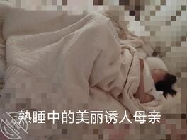 49视频帖 清晨潜入偷袭熟睡中的母亲 被蹂躏到淫水横流才醒羞臊的面红耳赤0
