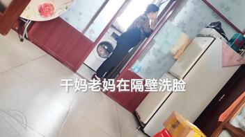 (原创视频):干妈老妈在洗脸,我在隔壁操她女儿,感觉被发现了似的2